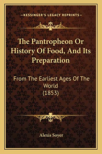 Beispielbild fr The Pantropheon or History of Food, and Its Preparation: From the Earliest Ages of the World (1853) zum Verkauf von THE SAINT BOOKSTORE