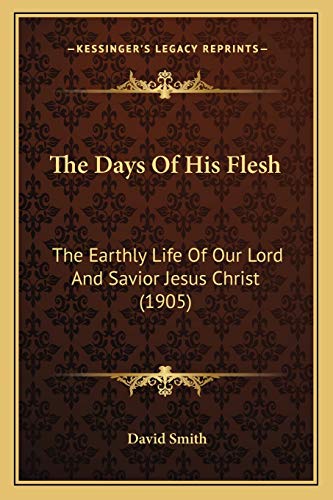 9781167242571: The Days Of His Flesh: The Earthly Life Of Our Lord And Savior Jesus Christ (1905)