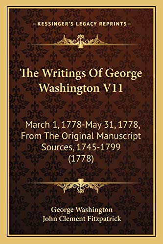 The Writings Of George Washington V11: March 1, 1778-May 31, 1778, From The Original Manuscript Sources, 1745-1799 (1778) (9781167243059) by Washington, George