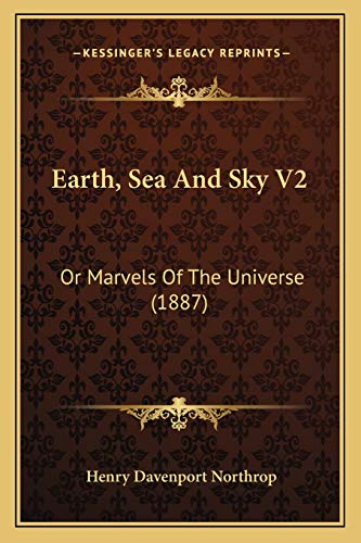 Earth, Sea And Sky V2: Or Marvels Of The Universe (1887) (9781167246234) by Northrop, Henry Davenport