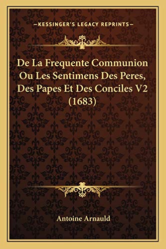 9781167246463: De La Frequente Communion Ou Les Sentimens Des Peres, Des Papes Et Des Conciles V2 (1683)