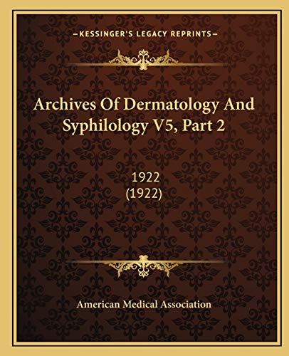 Archives Of Dermatology And Syphilology V5, Part 2: 1922 (1922) (9781167246531) by American Medical Association