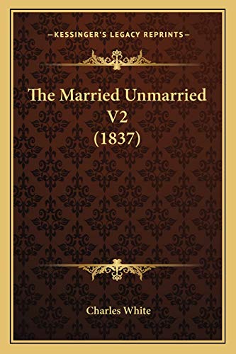 The Married Unmarried V2 (1837) (9781167248795) by White, MD Charles