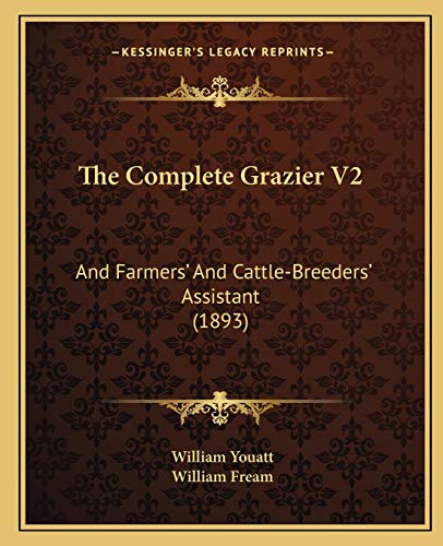 The Complete Grazier V2: And Farmers' And Cattle-Breeders' Assistant (1893) (9781167249235) by Youatt, William