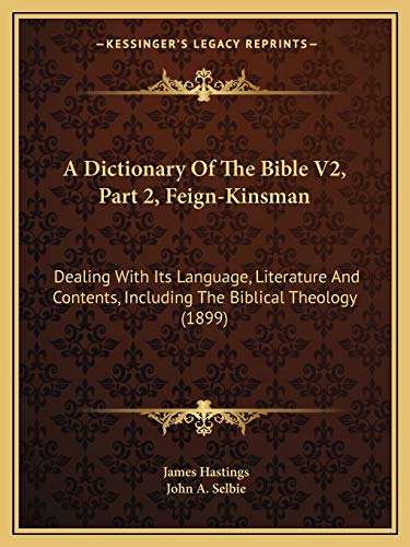 A Dictionary Of The Bible V2, Part 2, Feign-Kinsman: Dealing With Its Language, Literature And Contents, Including The Biblical Theology (1899) (9781167249822) by Hastings, James