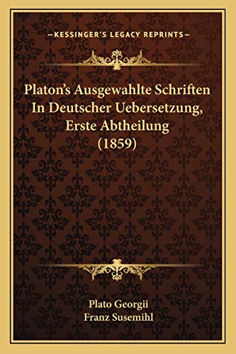 Platon's Ausgewahlte Schriften In Deutscher Uebersetzung, Erste Abtheilung (1859) (German Edition) (9781167250262) by Georgii, Plato L; Susemihl, Franz