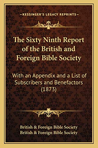 The Sixty Ninth Report of the British and Foreign Bible Society: With an Appendix and a List of Subscribers and Benefactors (1873) (9781167250927) by British & Foreign Bible Society