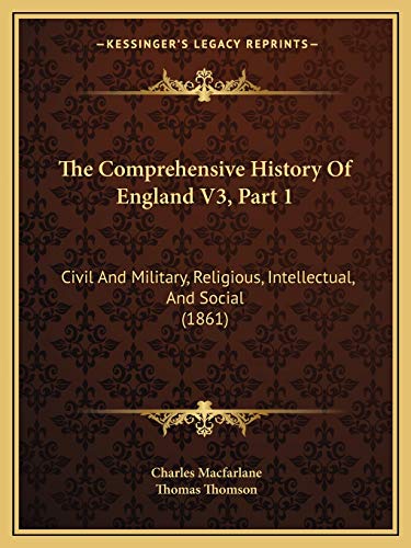 The Comprehensive History Of England V3, Part 1: Civil And Military, Religious, Intellectual, And Social (1861) (9781167252884) by MacFarlane, Charles; Thomson, Thomas