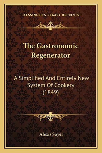 Beispielbild fr The Gastronomic Regenerator: A Simplified and Entirely New System of Cookery (1849) zum Verkauf von THE SAINT BOOKSTORE