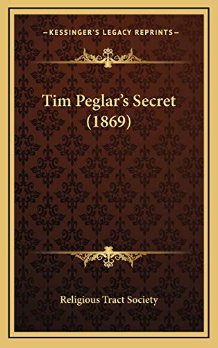 Tim Peglar's Secret (1869) (9781167254925) by Religious Tract Society