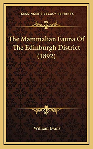 The Mammalian Fauna Of The Edinburgh District (1892) (9781167257711) by Evans, William