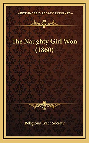 The Naughty Girl Won (1860) (9781167258671) by Religious Tract Society