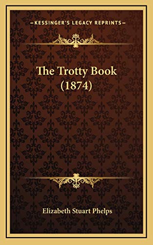 The Trotty Book (1874) (9781167260698) by Phelps, Elizabeth Stuart