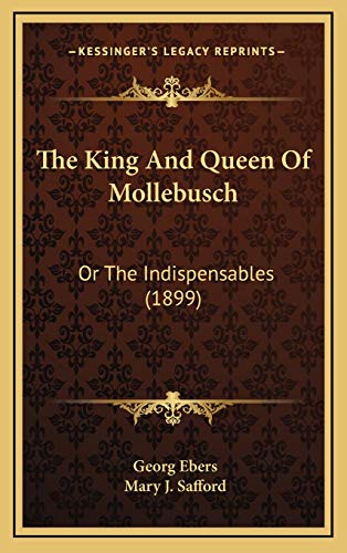 The King And Queen Of Mollebusch: Or The Indispensables (1899) (9781167261992) by Ebers, Georg