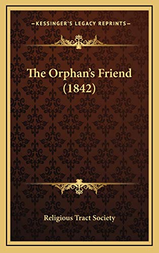 The Orphan's Friend (1842) (9781167265457) by Religious Tract Society