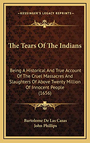 9781167266256: The Tears Of The Indians: Being A Historical And True Account Of The Cruel Massacres And Slaughters Of Above Twenty Million Of Innocent People (1656)