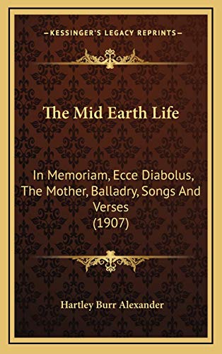 9781167267031: The Mid Earth Life: In Memoriam, Ecce Diabolus, The Mother, Balladry, Songs And Verses (1907)