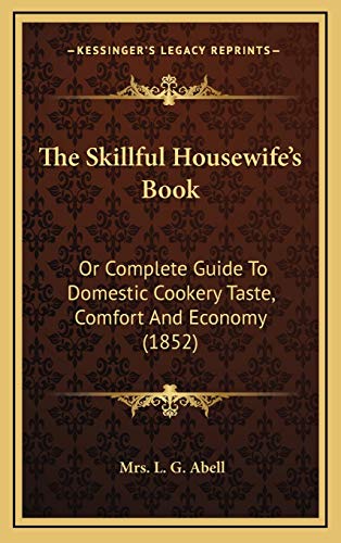 Beispielbild fr The Skillful Housewife's Book: Or Complete Guide To Domestic Cookery Taste, Comfort And Economy (1852) zum Verkauf von ALLBOOKS1