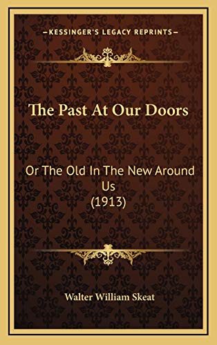 The Past At Our Doors: Or The Old In The New Around Us (1913) (9781167274275) by Skeat, Walter William