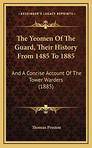 The Yeomen Of The Guard, Their History From 1485 To 1885: And A Concise Account Of The Tower Warders (1885) (9781167276477) by Preston, Thomas