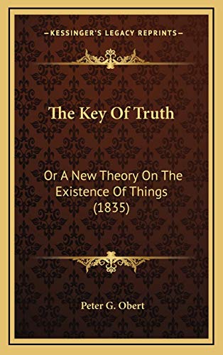 Beispielbild fr The Key of Truth: Or a New Theory on the Existence of Things (1835) zum Verkauf von THE SAINT BOOKSTORE