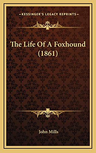 The Life Of A Foxhound (1861) (9781167277818) by Mills, John