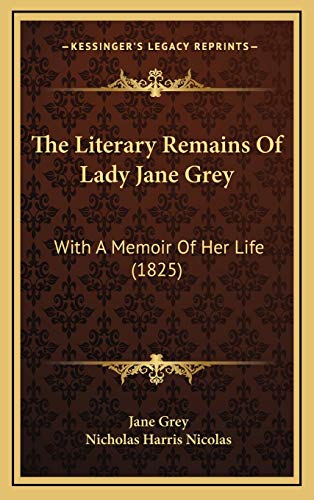 The Literary Remains Of Lady Jane Grey: With A Memoir Of Her Life (1825) (9781167278761) by Grey Lad, Jane; Nicolas, Nicholas Harris