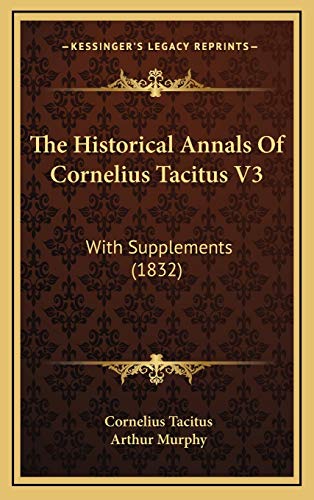 The Historical Annals Of Cornelius Tacitus V3: With Supplements (1832) (9781167279232) by Tacitus, Cornelius; Murphy, Arthur