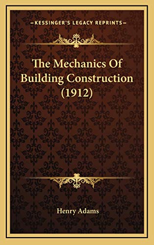 The Mechanics Of Building Construction (1912) (9781167279935) by Adams, Henry