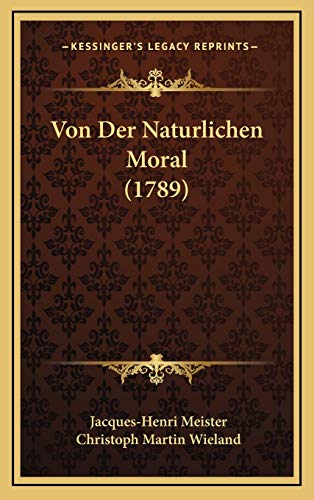 Von Der Naturlichen Moral (1789) (German Edition) (9781167283888) by Meister, Jacques-Henri