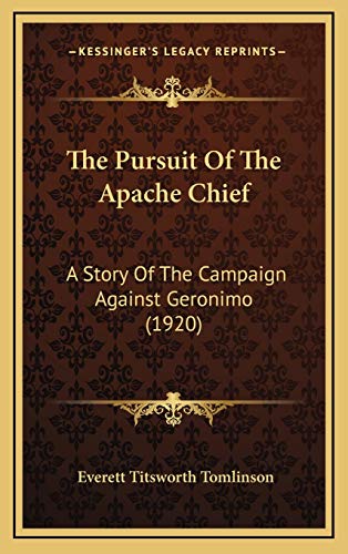 The Pursuit Of The Apache Chief: A Story Of The Campaign Against Geronimo (1920) (9781167286131) by Tomlinson, Everett Titsworth