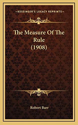 The Measure Of The Rule (1908) (9781167288760) by Barr, Robert