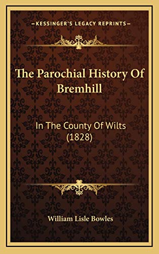 The Parochial History Of Bremhill: In The County Of Wilts (1828) (9781167291036) by Bowles, William Lisle