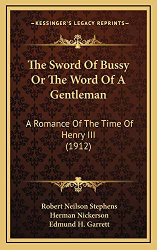 The Sword Of Bussy Or The Word Of A Gentleman: A Romance Of The Time Of Henry III (1912) (9781167291524) by Stephens, Robert Neilson; Nickerson, Herman