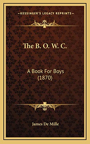 The B. O. W. C.: A Book For Boys (1870) (9781167291623) by De Mille, James