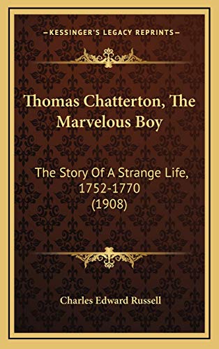 Thomas Chatterton, The Marvelous Boy: The Story Of A Strange Life, 1752-1770 (1908) (9781167291906) by Russell, Charles Edward