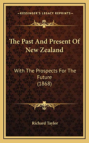 The Past And Present Of New Zealand: With The Prospects For The Future (1868) (9781167296475) by Taylor, Richard