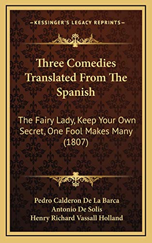 Three Comedies Translated From The Spanish: The Fairy Lady, Keep Your Own Secret, One Fool Makes Many (1807) (9781167297199) by Barca, Pedro Calderon De La; Solis, Antonio De