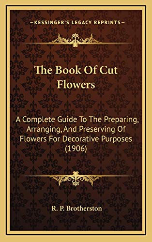 9781167297540: The Book Of Cut Flowers: A Complete Guide To The Preparing, Arranging, And Preserving Of Flowers For Decorative Purposes (1906)
