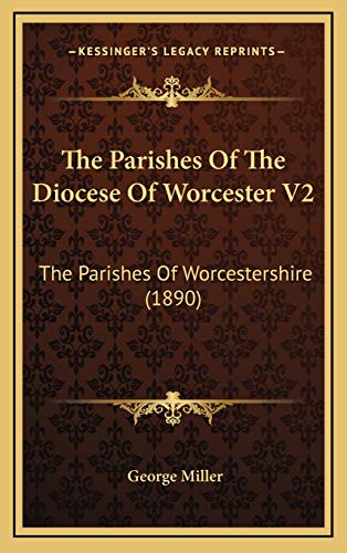 The Parishes Of The Diocese Of Worcester V2: The Parishes Of Worcestershire (1890) (9781167297823) by Miller, George