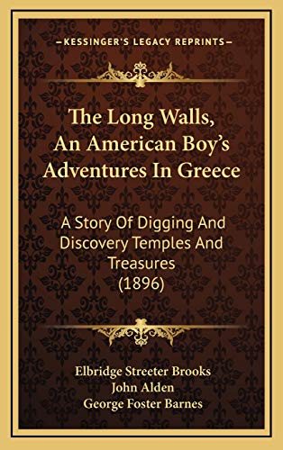 The Long Walls, An American Boy's Adventures In Greece: A Story Of Digging And Discovery Temples And Treasures (1896) (9781167297953) by Brooks, Elbridge Streeter; Alden, John