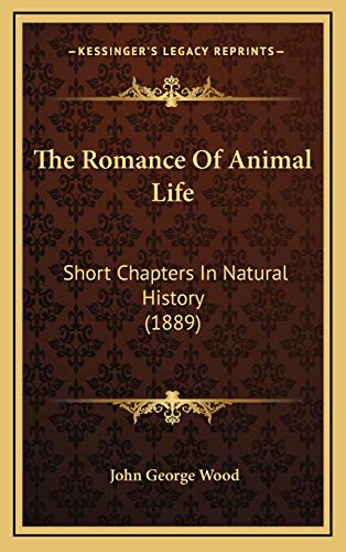 The Romance Of Animal Life: Short Chapters In Natural History (1889) (9781167299001) by Wood, John George