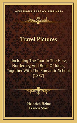 Travel Pictures: Including The Tour In The Harz, Norderney, And Book Of Ideas, Together With The Romantic School (1887) (9781167299285) by Heine, Heinrich