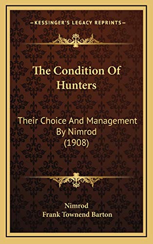 The Condition Of Hunters: Their Choice And Management By Nimrod (1908) (9781167303005) by Nimrod; Barton, Frank Townend