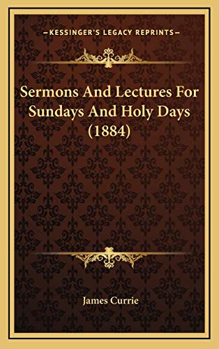 Sermons And Lectures For Sundays And Holy Days (1884) (9781167303562) by Currie, James