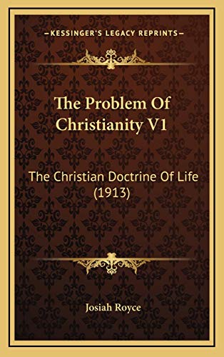 The Problem Of Christianity V1: The Christian Doctrine Of Life (1913) (9781167306648) by Royce, Josiah