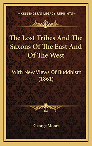 The Lost Tribes And The Saxons Of The East And Of The West: With New Views Of Buddhism (1861) (9781167307393) by Moore MD, George