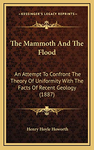 9781167307775: The Mammoth And The Flood: An Attempt To Confront The Theory Of Uniformity With The Facts Of Recent Geology (1887)