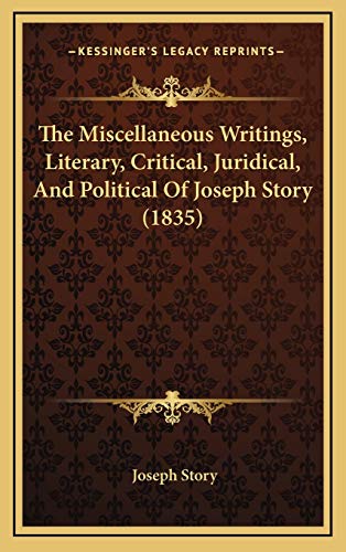 The Miscellaneous Writings, Literary, Critical, Juridical, And Political Of Joseph Story (1835) (9781167309533) by Story, Joseph