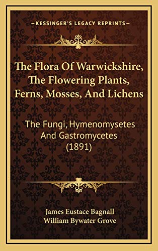 Stock image for The Flora of Warwickshire, the Flowering Plants, Ferns, Mosses, and Lichens: The Fungi, Hymenomysetes and Gastromycetes (1891) for sale by THE SAINT BOOKSTORE